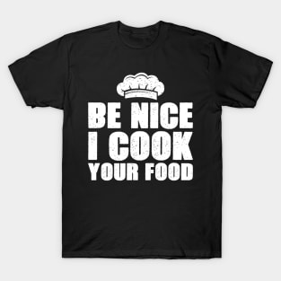 Be nice I cook your food funny T-Shirt